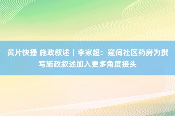 黄片快播 施政叙述｜李家超：窥伺社区药房为撰写施政叙述加入更多角度接头